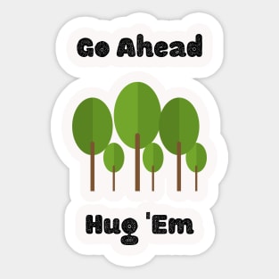 Tree Lover Design/ Go Ahead Hug 'Em/ Environmentalist Tree Design Sticker